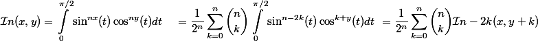 \begin{aligned}\mathcal{I}n(x, y) &= \displaystyle\int^{\pi/2}_0 \sin^{nx}(t) \cos^{ny}(t) dt \ &= \dfrac{1}{2^n}\sum_{k=0}^n \binom{n}{k} \displaystyle\int^{\pi/2}_0 \sin^{n-2k}(t) \cos^{k+ y}(t) dt \ &= \dfrac{1}{2^n}\sum_{k=0}^n \binom{n}{k} \mathcal{I}{n-2k}(x, y + k)\end{aligned}